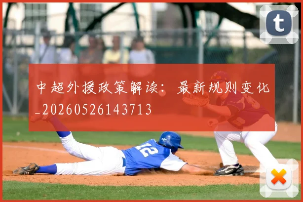 中超外援政策解读:最新规则变化_20260526143713