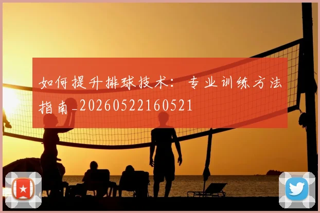 如何提升排球技术：专业训练方法指南_20260522160521