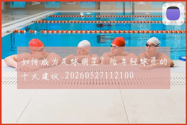 如何成为足球明星？给年轻球员的十大建议_20260527112100