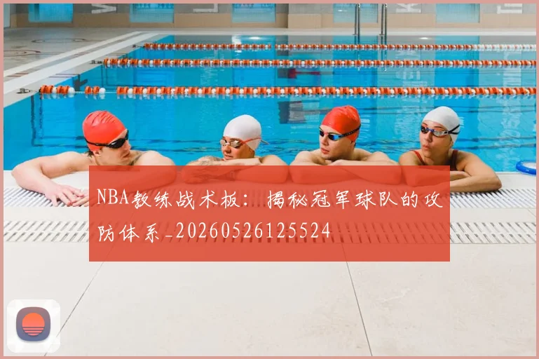 NBA教练战术板:揭秘冠军球队的攻防体系_20260526125524